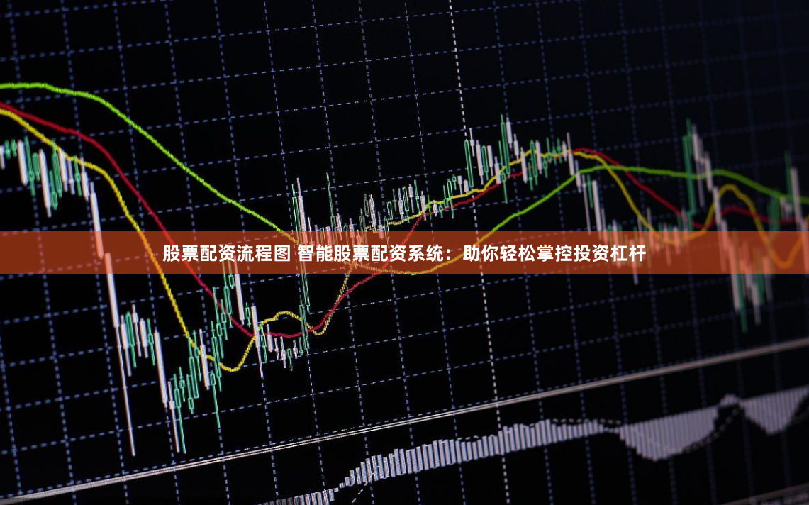 股票配资流程图 智能股票配资系统：助你轻松掌控投资杠杆