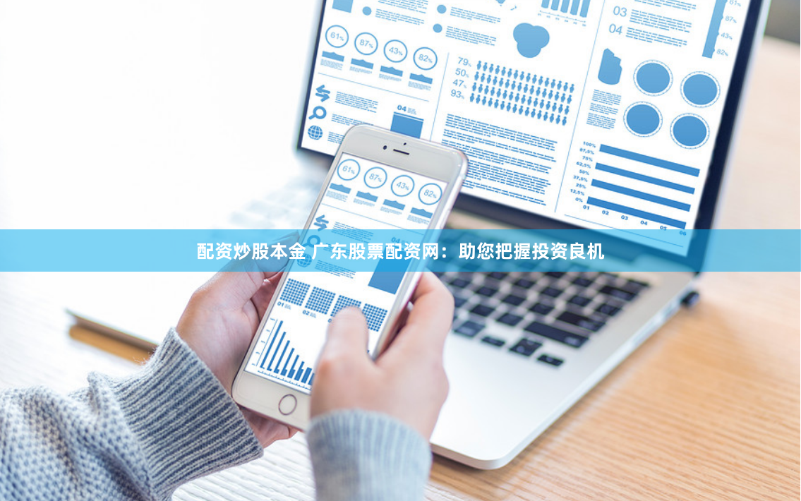 配资炒股本金 广东股票配资网：助您把握投资良机