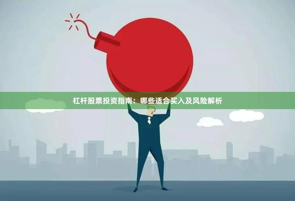 杠杆股票投资指南：哪些适合买入及风险解析