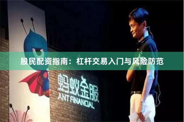 股民配资指南：杠杆交易入门与风险防范