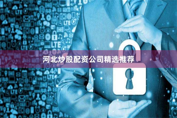 河北炒股配资公司精选推荐