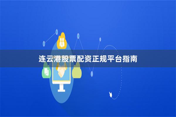 连云港股票配资正规平台指南