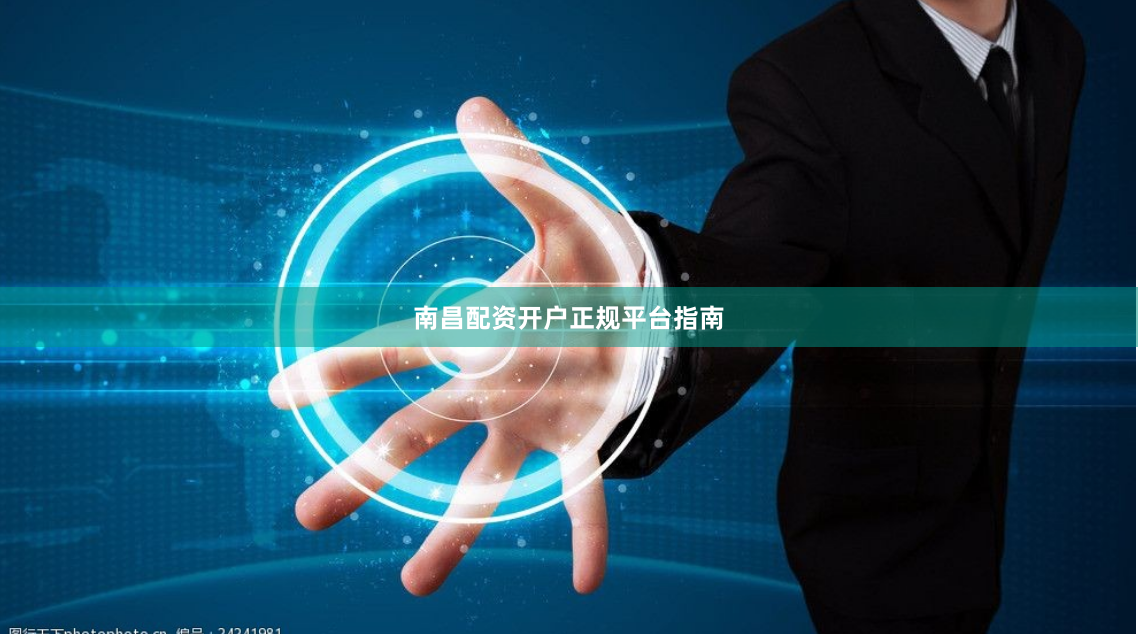 南昌配资开户正规平台指南