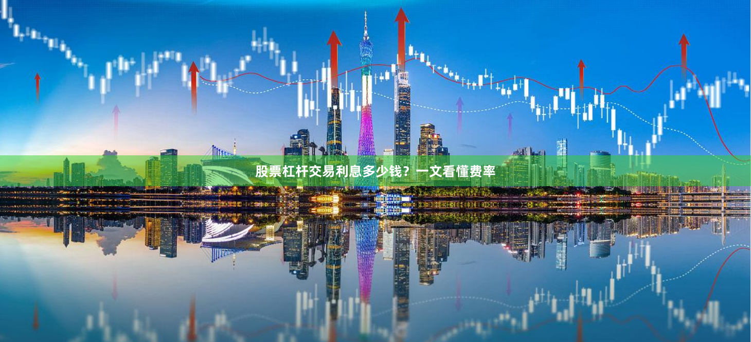股票杠杆交易利息多少钱？一文看懂费率