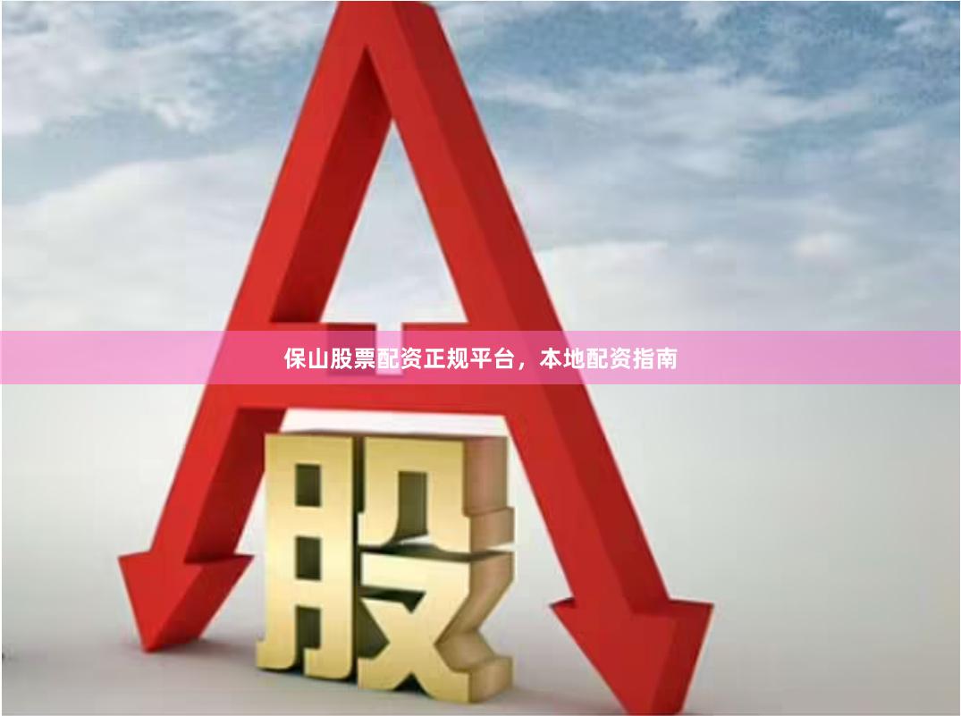 保山股票配资正规平台，本地配资指南
